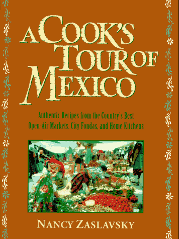 Cook's Tour of Mexico Authentic Recipes from the Country's Best Open-Air Markets, City Fondas, and Home Kitchens  1995 9780312134549 Front Cover