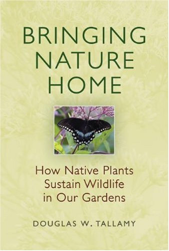 Bringing Nature Home How Native Plants Sustain Wildlife in Our Gardens  2007 9780881928549 Front Cover