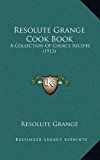 Resolute Grange Cook Book : A Collection of Choice Recipes (1913) N/A 9781168833549 Front Cover