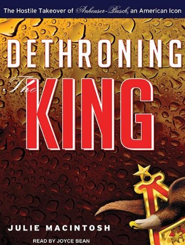 Dethroning the King: The Hostile Takeover of Anheuser-busch, an American Icon  2011 9781452653549 Front Cover
