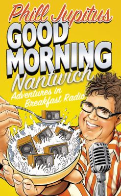 Good Morning Nantwich: Adventures in Breakfast Radio  2010 9780007357550 Front Cover