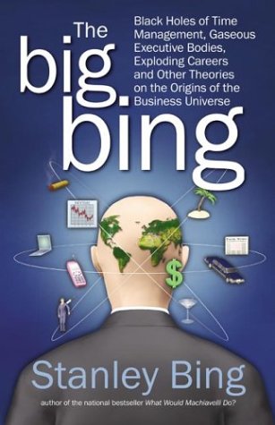 Big Bing Black Holes of Time Management, Gaseous Executive Bodies, Exploding Careers, and Other Theories on the Origins of the Business Universe  2003 9780060529550 Front Cover