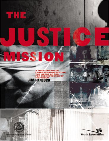 Justice Mission A Video-Enhanced Curriculum Reflecting the Heart of God for the Oppressed of the World  2002 9780310242550 Front Cover
