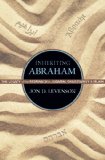 Inheriting Abraham The Legacy of the Patriarch in Judaism, Christianity, and Islam  2012 9780691163550 Front Cover