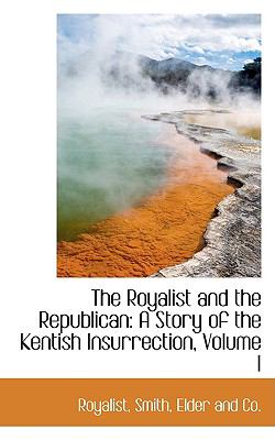 The Royalist and the Republican: A Story of the Kentish Insurrection  2009 9781103836550 Front Cover