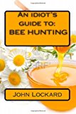 Idiot's Guide to: BEE HUNTING  N/A 9781478383550 Front Cover