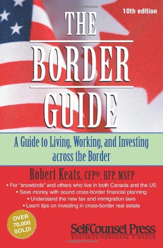 Border Guide Living, Working, and Investing Across the Border 10th 2009 9781551808550 Front Cover