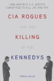 CIA Rogues and the Killing of the Kennedys How and Why US Agents Conspired to Assassinate JFK and RFK N/A 9781626362550 Front Cover