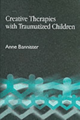 Creative Therapies with Traumatised Children   2003 9781843101550 Front Cover