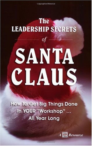 Leadership Secrets of Santa Claus : How to Get Big Things Done in Your Workshop All Year Long 1st 2003 9781885228550 Front Cover