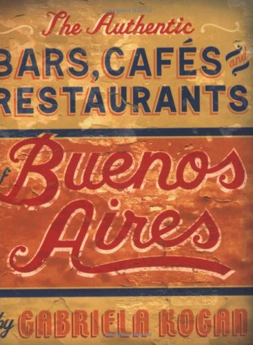 Authentic Bars, Cafes and Restaurants of Buenos Aires   2008 9781892145550 Front Cover
