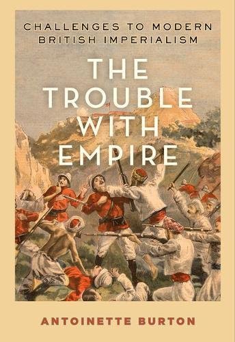 Trouble with Empire Challenges to Modern British Imperialism  2018 9780190858551 Front Cover