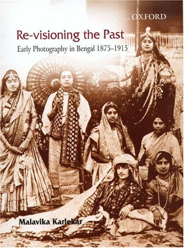 Re-Visioning the Past Early Photography in Bengal 1875-1915  2005 9780195671551 Front Cover