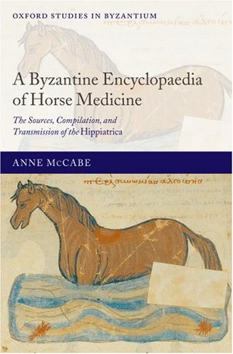 Byzantine Encyclopaedia of Horse Medicine The Sources, Compilation, and Transmission of the Hippiatrica  2006 9780199277551 Front Cover