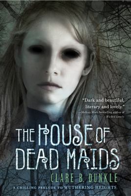 House of Dead Maids A Chilling Prelude to Wuthering Heights N/A 9780312551551 Front Cover