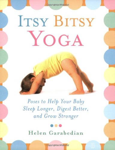 Itsy Bitsy Yoga Poses to Help Your Baby Sleep Longer, Digest Better, and Grow Stronger  2004 9780743243551 Front Cover