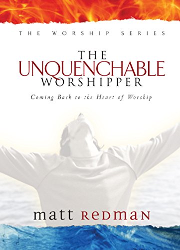 Unquenchable Worshipper Coming Back to the Heart of Worship  2015 9780764215551 Front Cover