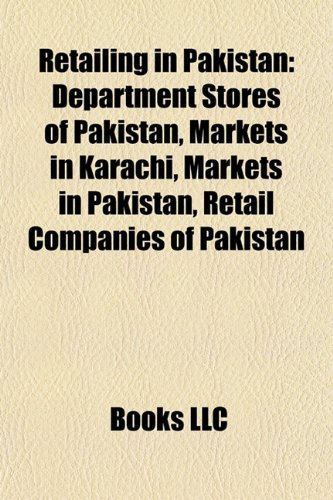 Retailing in Pakistan : Department Stores of Pakistan, Markets in Karachi, Markets in Pakistan, Retail Companies of Pakistan  2010 9781156099551 Front Cover
