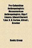 Pre-Columbian Anthropologists Mesoamerican anthropologists, Edward Burnett Tylor, Olga F. Linares, Alfred L. Kroeber, R. H. Barlow N/A 9781158178551 Front Cover