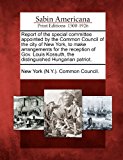 Report of the Special Committee Appointed by the Common Council of the City of New York, to Make Arrangements for the Reception of Gov. Louis Kossuth  N/A 9781275703551 Front Cover