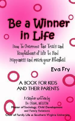 Be a Winner in Life How to Overcome the Trials and Temptations of Life to Find Happiness and Reach Your Potential N/A 9781403304551 Front Cover