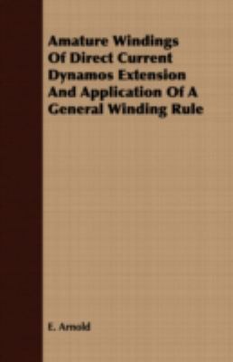 Amature Windings of Direct Current Dynamos Extension and Application of a General Winding Rule:   2008 9781409782551 Front Cover