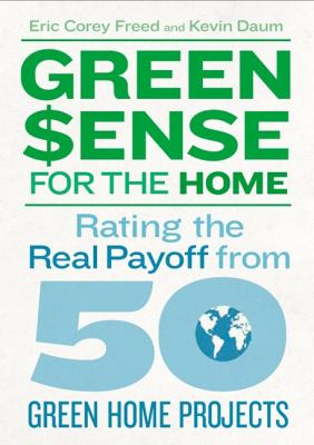 Green$ense for the Home Rating the Real Payoff from 50 Green Home Projects  2010 9781600851551 Front Cover