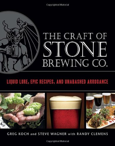 Craft of Stone Brewing Co Liquid Lore, Epic Recipes, and Unabashed Arrogance  2011 9781607740551 Front Cover
