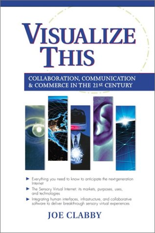 Visualize This Collaboration, Communication and Commerce in the 21st Century  2002 9780130662552 Front Cover