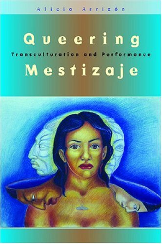 Queering Mestizaje Transculturation and Performance  2006 9780472069552 Front Cover