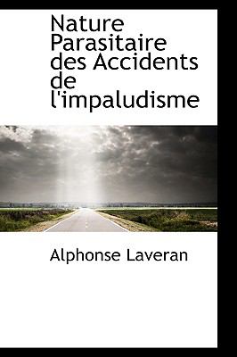 Nature Parasitaire Des Accidents De L'impaludisme:   2009 9781103928552 Front Cover