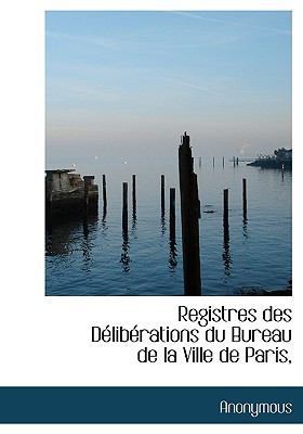 Registres des Dï¿½libï¿½rations du Bureau de la Ville de Paris  N/A 9781115387552 Front Cover