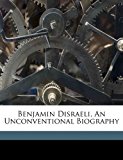 Benjamin Disraeli, an Unconventional Biography  N/A 9781172171552 Front Cover