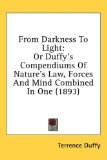 From Darkness to Light Or Duffy's Compendiums of Nature's Law, Forces and Mind Combined in One (1893) N/A 9781436642552 Front Cover