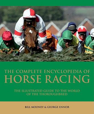 Complete Encyclopedia of Horse Racing The Illustrated Guide to the World of the Thoroughbred 4th 2009 9781847323552 Front Cover