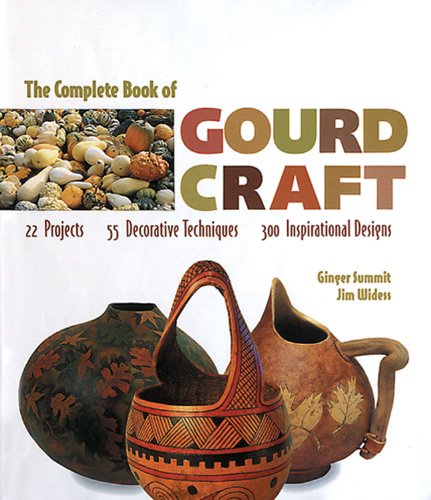 Complete Book of Gourd Craft 22 Projects, 55 Techniques, 300 Inspirational Designs  2004 9781887374552 Front Cover