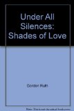 Under All Silences : The Many Shades of Love (An Anthology of Poems Selected by Ruth Gordon) N/A 9780060221553 Front Cover