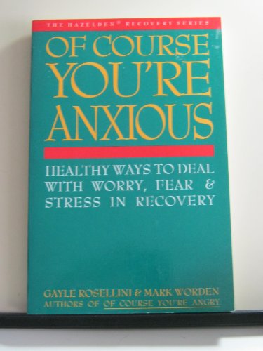 Of Course You're Anxious : Healthy Ways to Deal with Worry, Fear and Stress in Recovery N/A 9780062553553 Front Cover