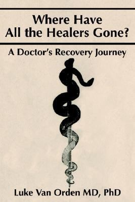 Where Have All the Healers Gone? A Doctor's Recovery Journey  2002 9780595244553 Front Cover