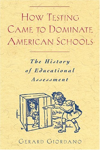 How Testing Came to Dominate American Schools The History of Educational Assessment  2005 9780820472553 Front Cover