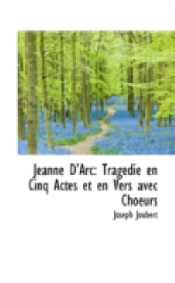 Jeanne D'Arc Tragï¿½die en Cinq Actes et en Vers avec Choeurs N/A 9781113016553 Front Cover