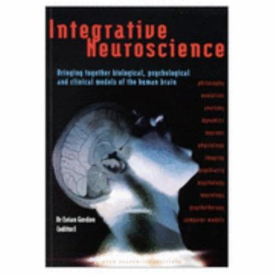 Integrative Neuroscience Bringing Together Biological, Psychological and Clinical Models of the Human Brain  2000 9789058230553 Front Cover