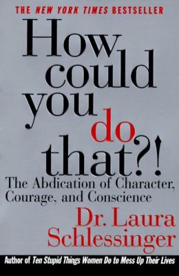 How Could You Do That?! The Abdication of Character, Courage, and Conscience N/A 9780061157554 Front Cover
