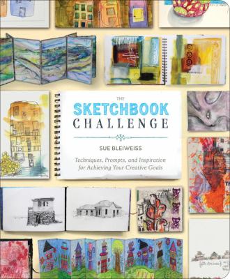 Sketchbook Challenge Techniques, Prompts, and Inspiration for Achieving Your Creative Goals  2012 9780307796554 Front Cover
