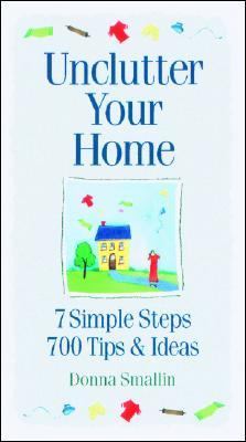Unclutter Your Home 7 Simple Steps, 700 Tips and Ideas N/A 9780585293554 Front Cover