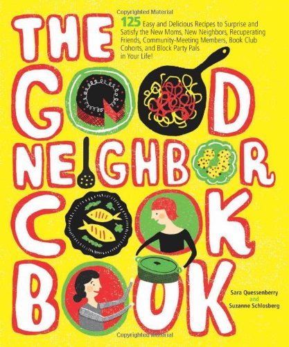 Good Neighbor Cookbook 125 Easy and Delicious Recipes to Surprise and Satisfy the New Moms, New Neighbors, and More  2011 9780740793554 Front Cover