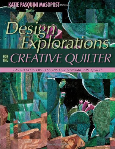 Design Explorations for the Creative Quilter Easy-to-Follow Lessons for Dynamic Art Quilts  2008 9781571204554 Front Cover