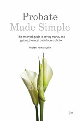 Probate Made Simple The Essential Guide to Saving Money and Getting the Most Out of Your Solicitor  2010 9781906659554 Front Cover