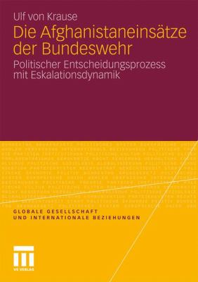 Die Afghanistaneinsätze Der Bundeswehr: Politischer Entscheidungsprozess Mit Eskalationsdynamik  2010 9783531178554 Front Cover