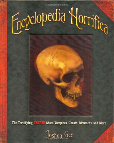 Encyclopedia Horrifica The Terrifying Truth! About Vampires, Ghosts, Monsters, and More  2007 9780439922555 Front Cover